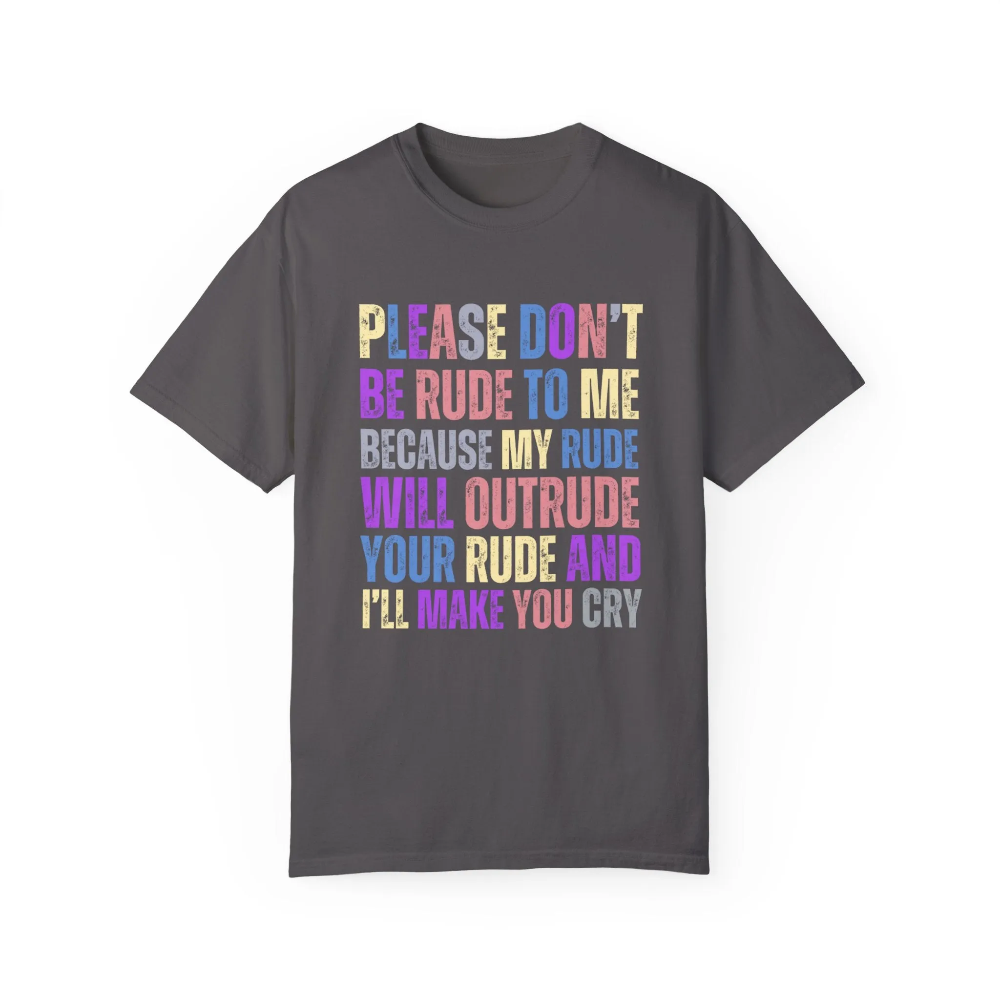 Don't Be Rude, I'll Make You Cry - Women's Comfort Colors T-Shirt