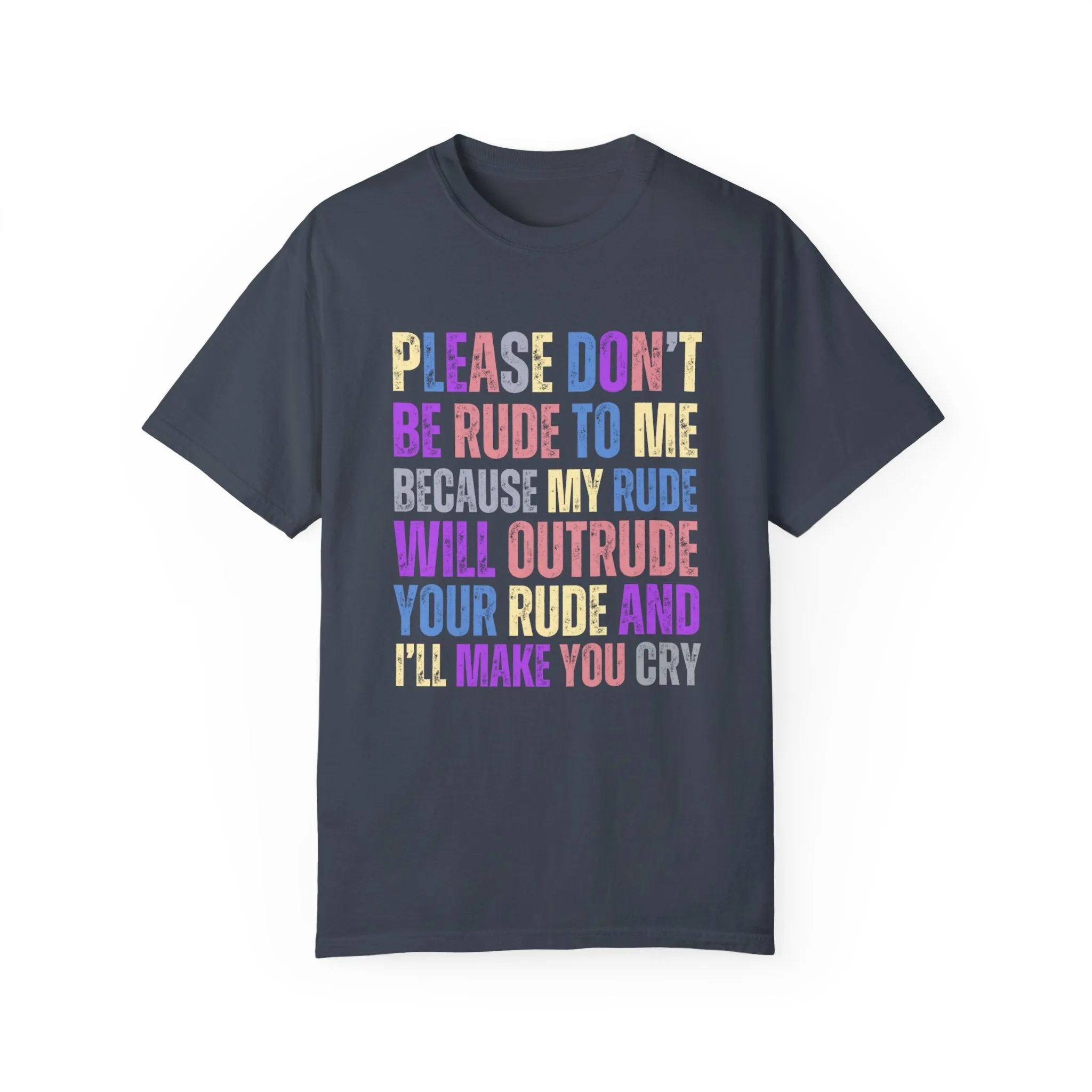Don't Be Rude, I'll Make You Cry - Women's Comfort Colors T-Shirt