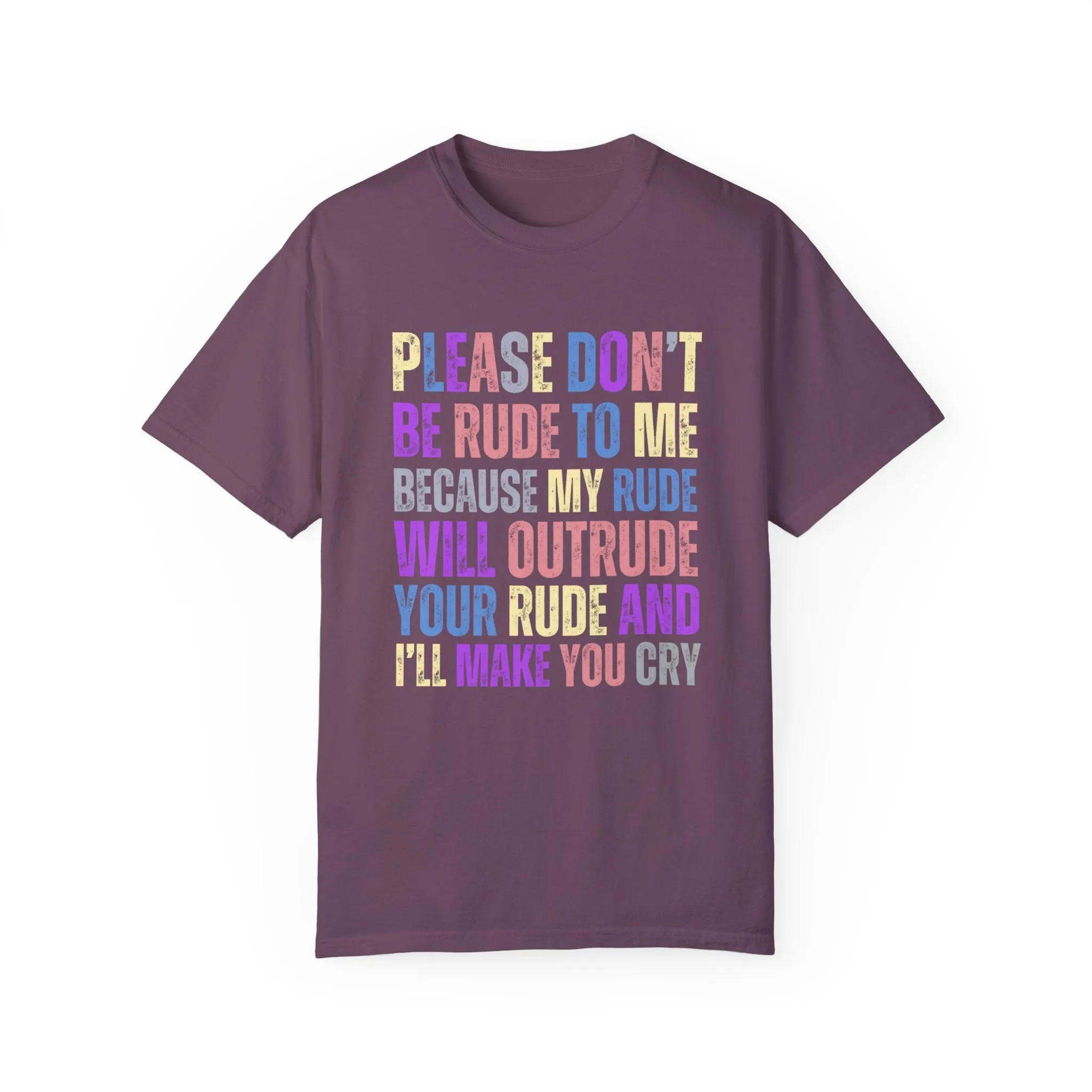 Don't Be Rude, I'll Make You Cry - Women's Comfort Colors T-Shirt