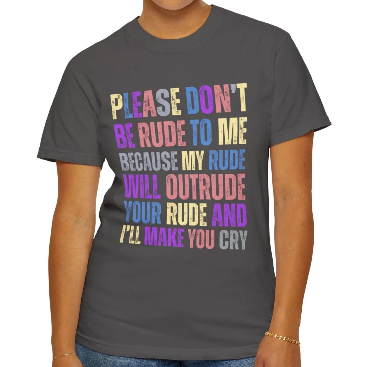 Don't Be Rude, I'll Make You Cry - Women's Comfort Colors T-Shirt