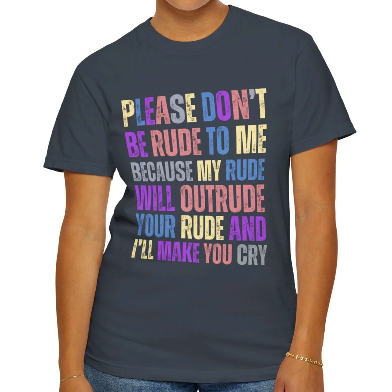 Don't Be Rude, I'll Make You Cry - Women's Comfort Colors T-Shirt