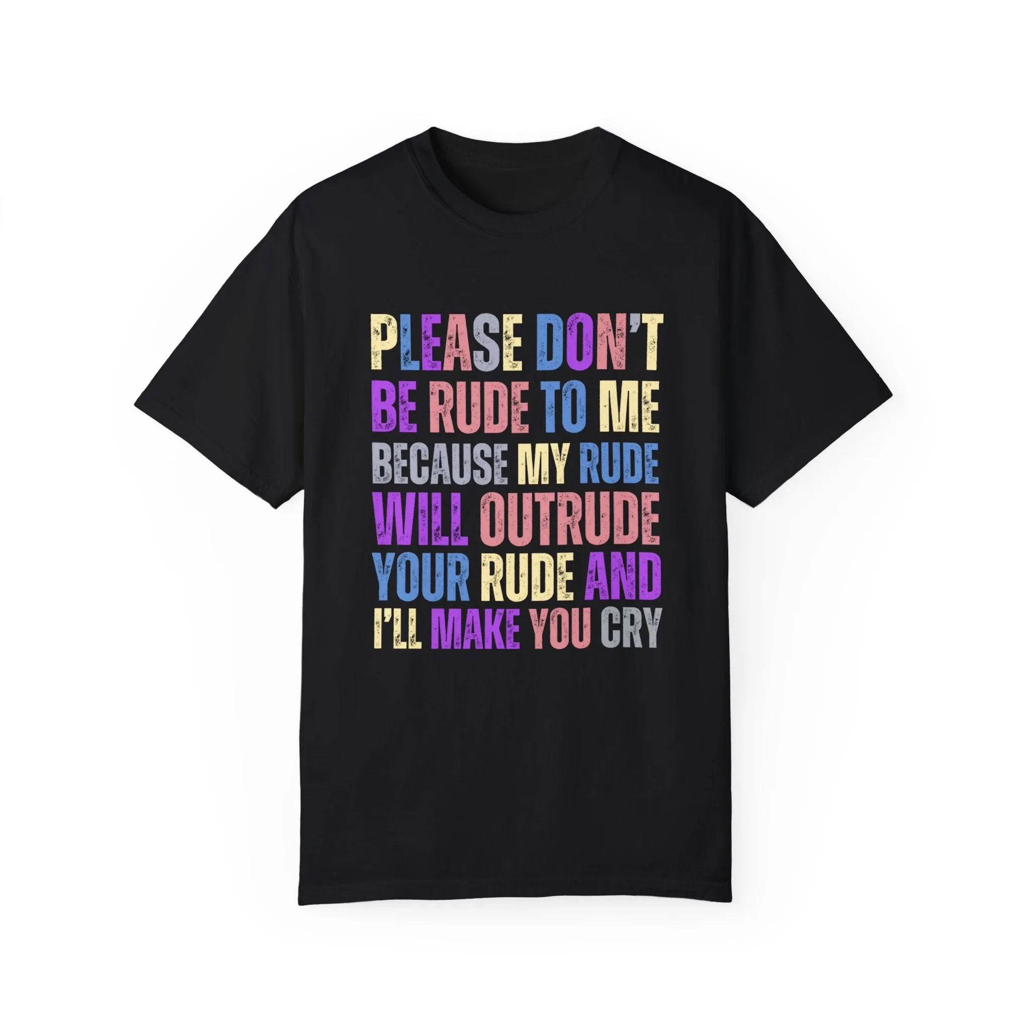 Don't Be Rude, I'll Make You Cry - Women's Comfort Colors T-Shirt