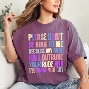 Don't Be Rude, I'll Make You Cry - Women's Comfort Colors T-Shirt