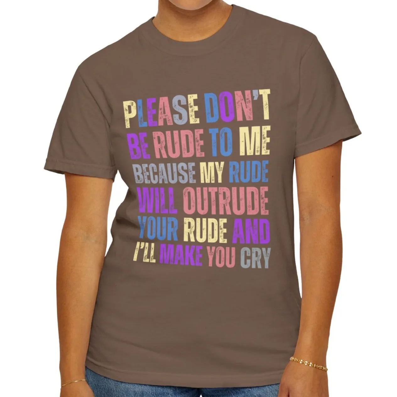 Don't Be Rude, I'll Make You Cry - Women's Comfort Colors T-Shirt