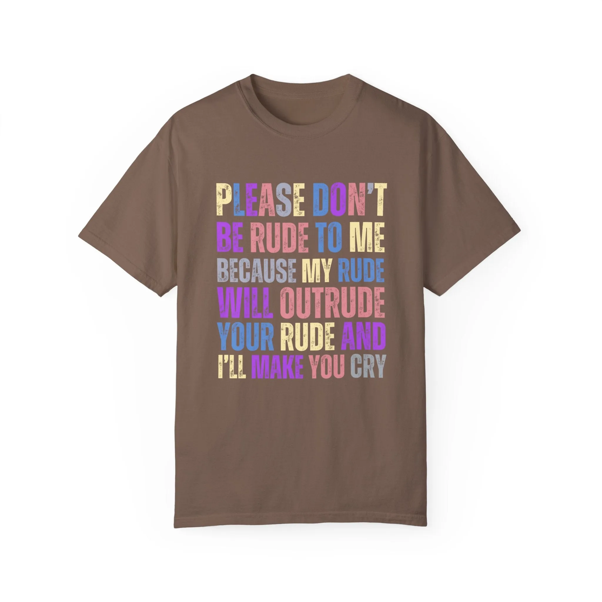 Don't Be Rude, I'll Make You Cry - Women's Comfort Colors T-Shirt